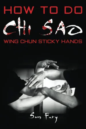 How To Do Chi Sao: Wing Chun Sticky Hands Book by Sam Fury